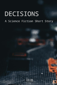 Decisions - A Science Fiction Short Story