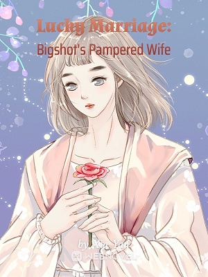 Lucky Marriage: Bigshot&#x27;s Pampered Wife