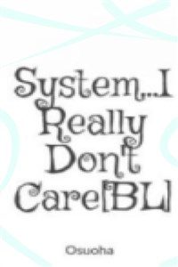 System...I Really Don&#x27;t Care[BL]